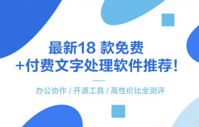  最新18 款免费 + 付费文字处理软件推荐！办公协作 / 开源工具 / 高性价比全测评合集（总目录）