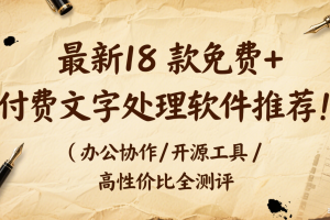 最新18 款免费 + 付费文字处理软件推荐！办公协作 / 开源工具 / 高性价比全测评合集(二)
